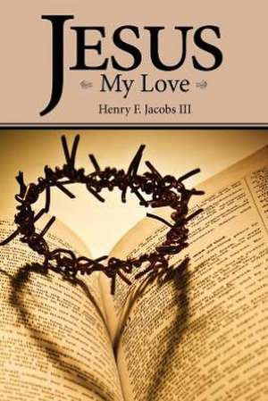 Jesus My Love de III Jacobs, Henry F.