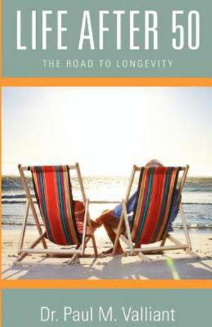 Life After 50: The Road to Longevity de Paul M. Valliant