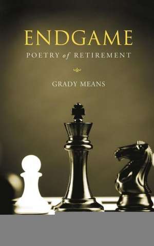 Endgame: Poetry of Retirement de Grady Means