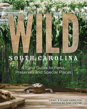 Wild South Carolina: A Field Guide to Parks, Preserves and Special Places de Liesel Hamilton