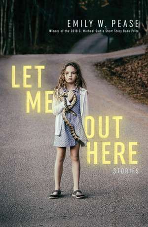 Let Me Out Here: Stories de Emily W. Pease