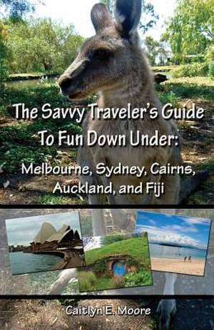 The Savvy Traveler's Guide to Fun Down Under de Caitlyn E. Moore