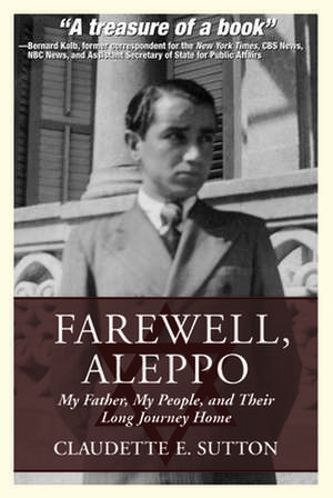 Farewell, Aleppo: My Father, My People, and Their Long Journey Home de Claudette E. Sutton