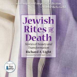 Jewish Rites of Death: Stories of Beauty and Transformation de Richard A. Light