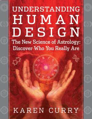 Understanding Human Design: Discover Who You Really Are de Karen Curry