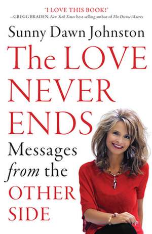 The Love Never Ends: Messages from the Other Side de Sunny Dawn Johnston