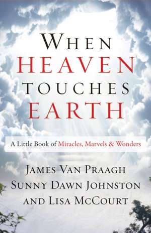 When Heaven Touches Earth: A Little Book of Miracles, Marvels, & Wonders de James Van Praagh