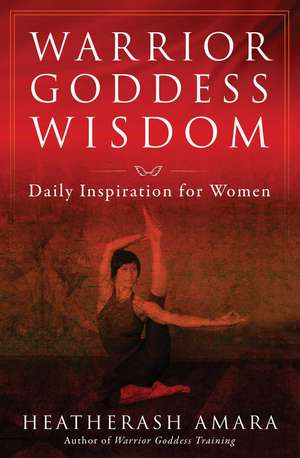 Warrior Goddess Wisdom: Daily Inspiration for Women de HeatherAsh Amara