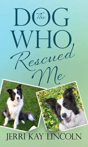 The Dog Who Rescued Me de Jerri Kay Lincoln