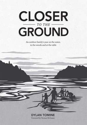 Closer to the Ground: An Outdoor Family's Year on the Water, in the Woods and at the Table de Dylan Tomine