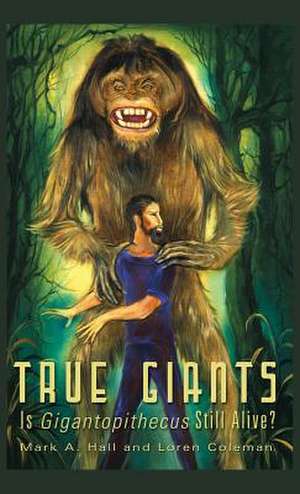 True Giants: Is Gigantopithecus Still Alive? de Mark A. Hall