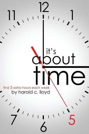 It's about Time: Find 5 Extra Hours Each Week de Harold C. Lloyd