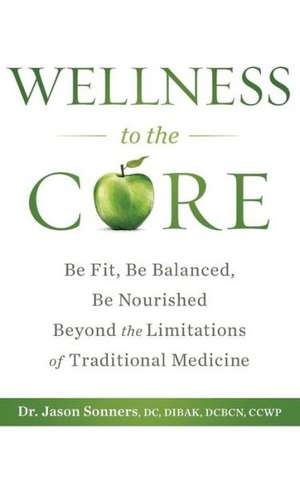 Wellness to the Core: Be Fit, Be Nourished, Be Balanced Beyond the Limitations of Traditional Medicine