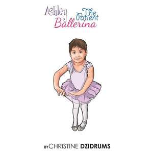 Ashley: The Patient Ballerina de Christine Dzidrums