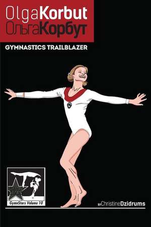 Olga Korbut: Gymnastics Trailblazer: GymnStars Volume 10 de Christine Dzidrums