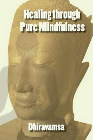 Healing Through Pure Mindfulness de Dhiravamsa