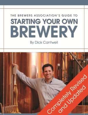 Brewers Association's Guide to Starting Your Own Brewery de Dick Cantwell