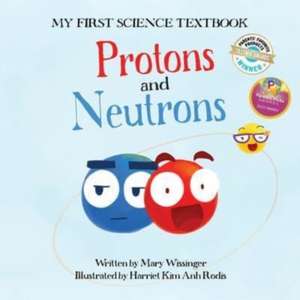 Protons and Neutrons de Mary Wissinger