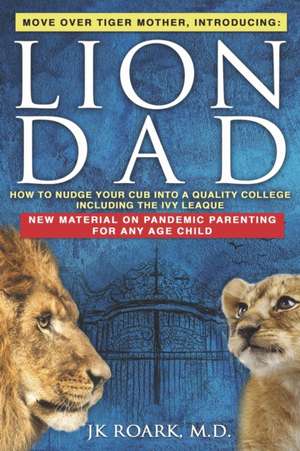 Lion Dad: How to Nudge Your Cub into the Ivy League - A Comprehensive Guide For Elite School Admission de J. K. Roark