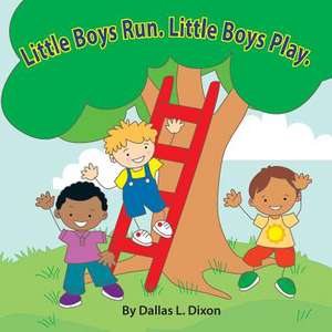 Little Boys Run. Little Boys Play. de Dallas L. Dixon