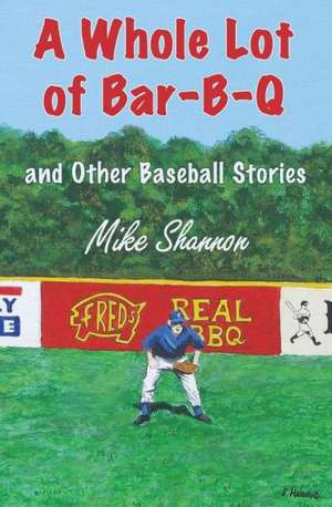 A Whole Lot of Bar-B-Q: And Other Baseball Stories de Mike Shannon