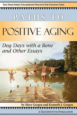 Paths to Positive Aging: Dog Days with a Bone and Other Essays de Mary Gergen