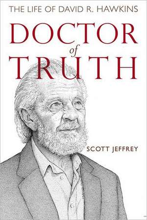 Doctor of Truth: The Life of David R. Hawkins de Scott Jeffrey