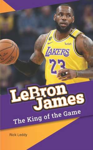 Lebron James - The King of the Game de Rick Leddy