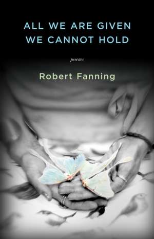 All We Are Given We Cannot Hold de Robert Fanning
