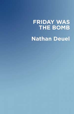 Friday Was the Bomb: Five Years in the Middle East de Nathan Deuel