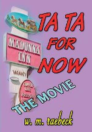 Ta Ta for Now - the Movie de W M Raebeck