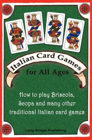 Italian Card Games for All Ages: How to Play Briscola, Scopa and Many Other Traditional Italian Card Games de Long Bridge Publishing