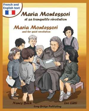 Maria Montessori Et Sa Tranquille Revolution - Maria Montessori and Her Quiet Revolution: A Bilingual Picture Book about Maria Montessori and Her Scho de Nancy Bach