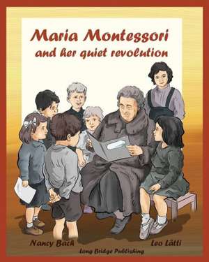 Maria Montessori and Her Quiet Revolution: A Picture Book about Maria Montessori and Her School Method de Nancy Bach