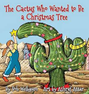 The Cactus Who Wanted to Be a Christmas Tree de Bob Welbaum