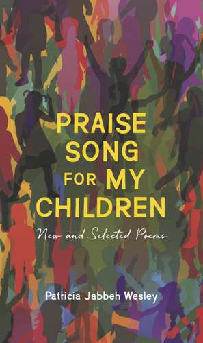 Praise Song for My Children: New and Selected Poems de Patricia Jabbeh Wesley