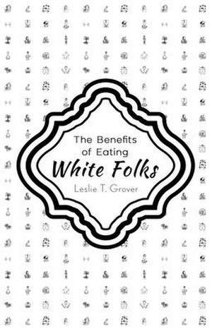 The Benefits of Eating White Folks de Leslie T. Grover