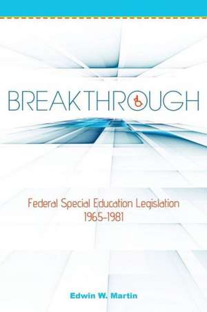 Breakthrough: Federal Special Education Legislation 1965-1981 de Edwin W. Martin