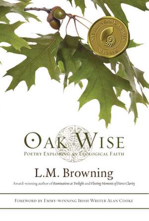 Oak Wise: Poetry Exploring an Ecological Faith de L. M. Browning