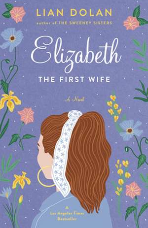 Elizabeth the First Wife de Lian Dolan