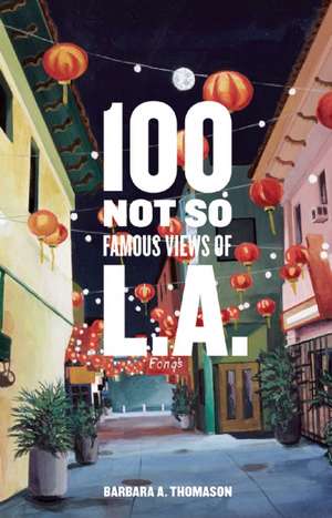 100 Not So Famous Views of L.A. de Barbara A. Thomason