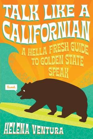 Talk Like a Californian: A Hella Fresh Guide to Golden State Speak de Helena Ventura