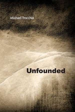 Unfounded: Selected Poems de Trocchia, Michael