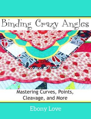 Binding Crazy Angles: Mastering Curves, Points, Cleavage and More de Ebony Love