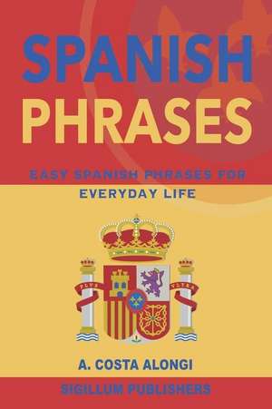 Spanish Phrases: Easy Spanish phrases for everyday life de Ana Costa Alongi