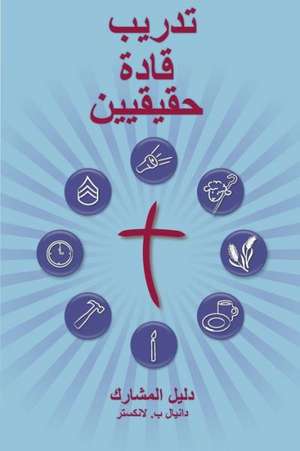 Training Radical Leaders - Participant - Arabic Edition: A Manual to Train Leaders in Small Groups and House Churches to Lead Church-Planting Movement