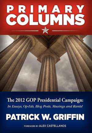 Primary Columns: The 2012 GOP Presidential Campaign de Patrick W. Griffin