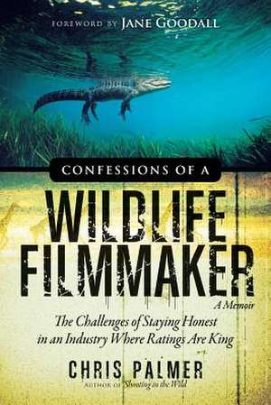 Confessions of a Wildlife Filmmaker de Chris Palmer