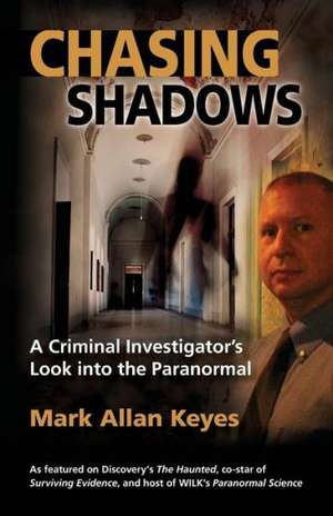 Chasing Shadows: A Criminal Investigator's Look Into the Paranormal de Mark Allan Keyes