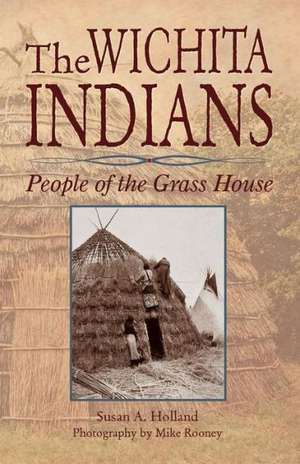 The Wichita Indians: People of the Grass House de Susan a. Holland